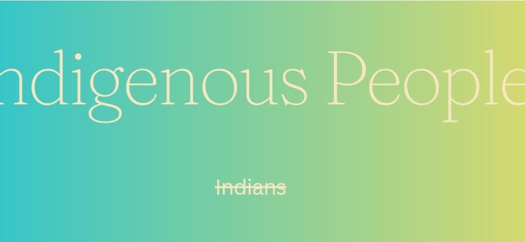 Why we use ‘Indigenous People’ instead of ‘Indians’ 